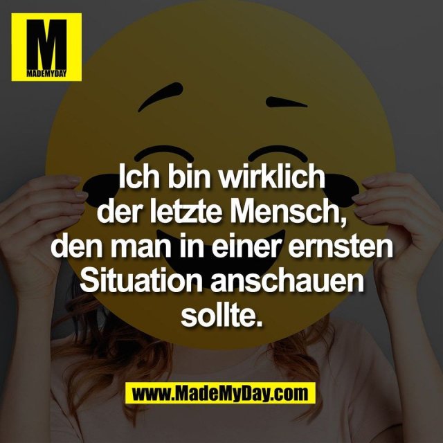 Ich bin wirklich<br />
der letzte Mensch,<br />
den man in einer ernsten<br />
Situation anschauen<br />
sollte.