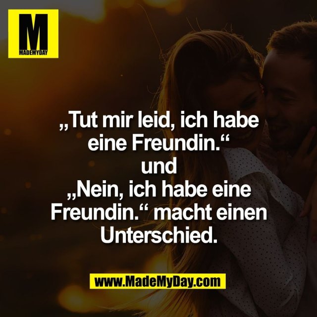 „Tut mir leid, ich habe<br />
eine Freundin.“<br />
und<br />
„Nein, ich habe eine<br />
Freundin.“ macht einen<br />
Unterschied.