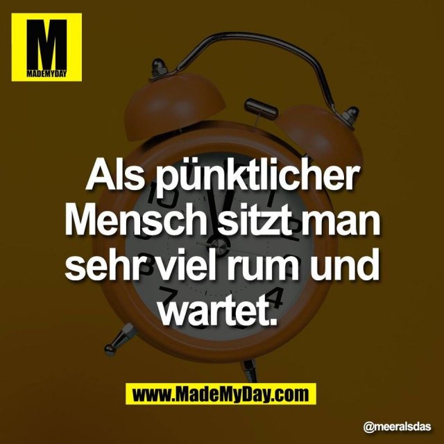 Als pünktlicher<br />
Mensch sitzt man<br />
sehr viel rum und<br />
wartet.