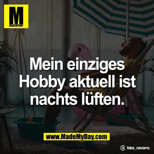 Mein einziges<br />
Hobby aktuell ist<br />
nachts lüften.<br />
<br />
Threads: fabs_navarro