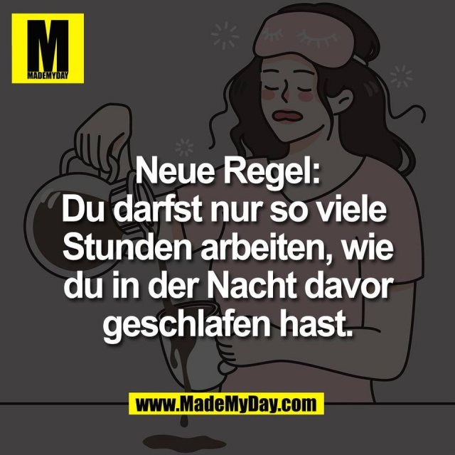 Neue Regel:<br />
Du darfst nur so viele <br />
Stunden arbeiten, wie<br />
du in der Nacht davor<br />
geschlafen hast.