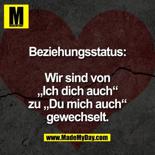 Beziehungsstatus:<br />
<br />
Wir sind von<br />
„Ich dich auch“<br />
zu „Du mich auch“<br />
gewechselt.