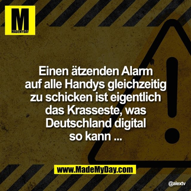 Einen ätzenden Alarm<br />
auf alle Handys gleichzeitig<br />
zu schicken ist eigentlich<br />
das Krasseste, was<br />
Deutschland digital<br />
so kann ...