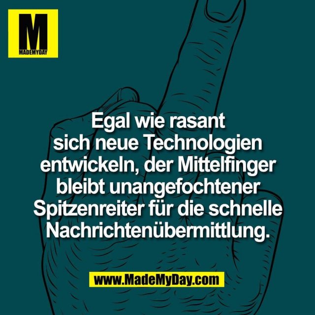 Egal wie rasant<br />
sich neue Technologien<br />
entwickeln, der Mittelfinger<br />
bleibt unangefochtener<br />
Spitzenreiter für die schnelle<br />
Nachrichtenübermittlung.