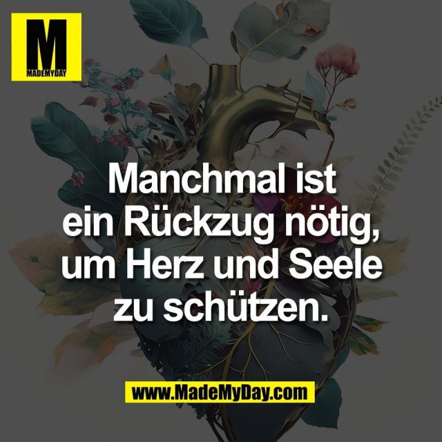 Manchmal ist<br />
ein Rückzug nötig,<br />
um Herz und Seele<br />
zu schützen.