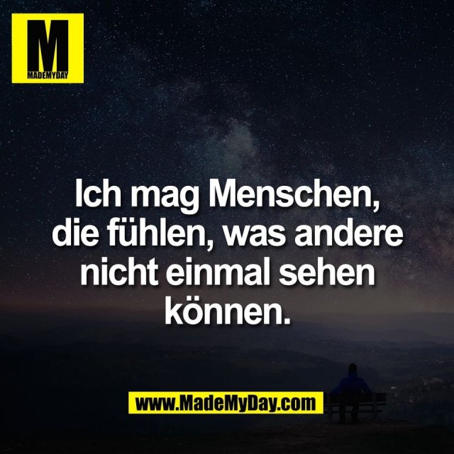 Ich mag Menschen,<br />
die fühlen, was andere<br />
nicht einmal sehen<br />
können.