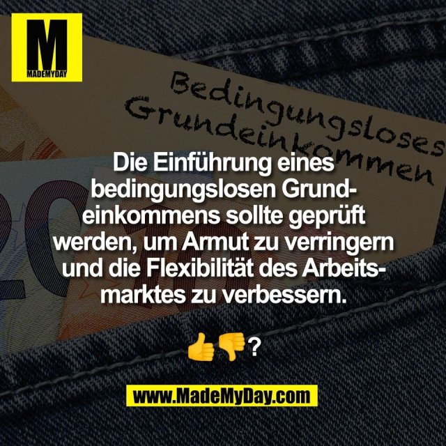 Die Einführung eines<br />
bedingungslosen Grund-<br />
einkommens sollte geprüft<br />
werden, um Armut zu verringern<br />
und die Flexibilität des Arbeits-<br />
marktes zu verbessern.<br />
<br />
👍👎?