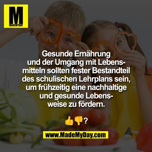 Gesunde Ernährung<br />
und der Umgang mit Lebens-<br />
mitteln sollten fester Bestandteil<br />
des schulischen Lehrplans sein,<br />
um frühzeitig eine nachhaltige<br />
und gesunde Lebens-<br />
weise zu fördern.<br />
<br />
👍👎?