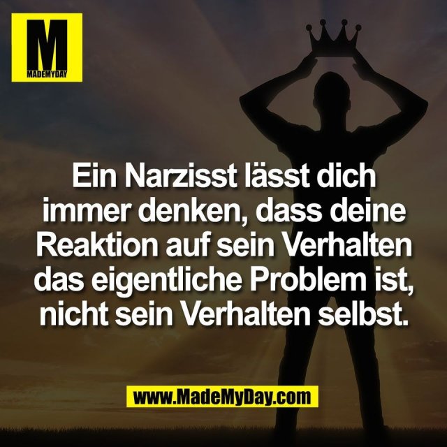 Ein Narzisst lässt dich<br />
immer denken, dass deine<br />
Reaktion auf sein Verhalten<br />
das eigentliche Problem ist,<br />
nicht sein Verhalten selbst.