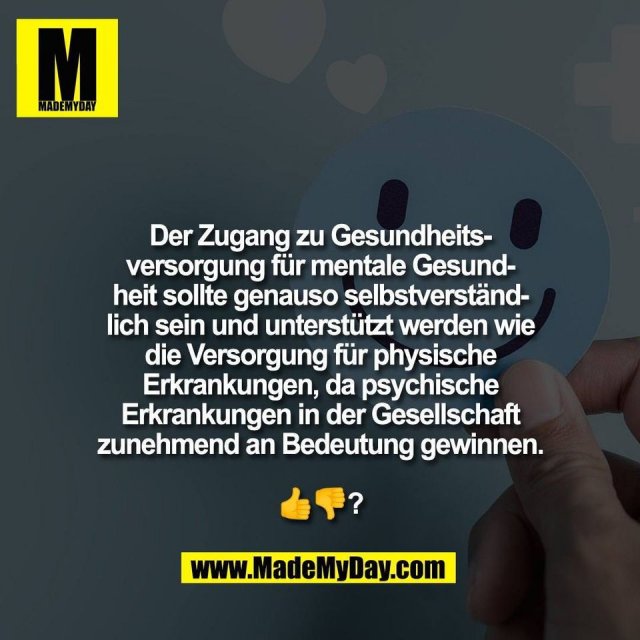 Der Zugang zu Gesundheits-<br />
versorgung für mentale Gesund-<br />
heit sollte genauso selbstverständ-<br />
lich sein und unterstützt werden wie<br />
die Versorgung für physische<br />
Erkrankungen, da psychische<br />
Erkrankungen in der Gesellschaft<br />
zunehmend an Bedeutung gewinnen.<br />
<br />
👍👎?