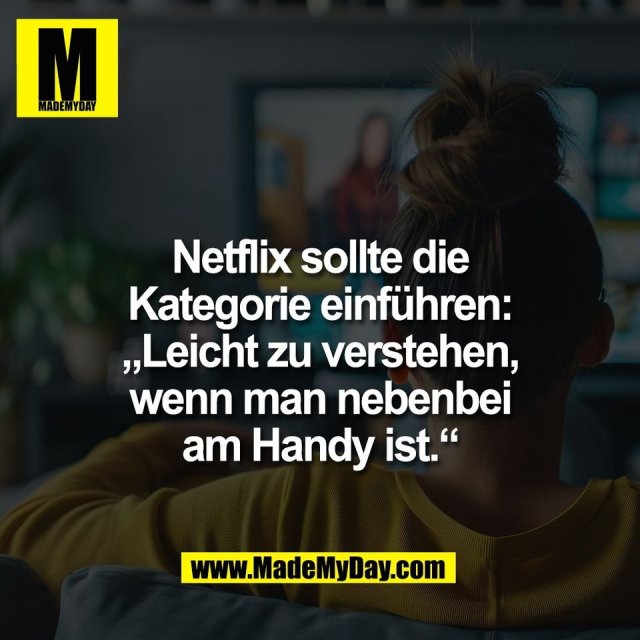 Netflix sollte die<br />
Kategorie einführen:<br />
„Leicht zu verstehen,<br />
wenn man nebenbei<br />
am Handy ist.“