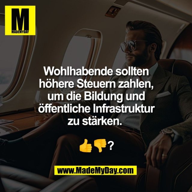 Wohlhabende sollten<br />
höhere Steuern zahlen,<br />
um die Bildung und<br />
öffentliche Infrastruktur<br />
zu stärken. <br />
<br />
👍👎?