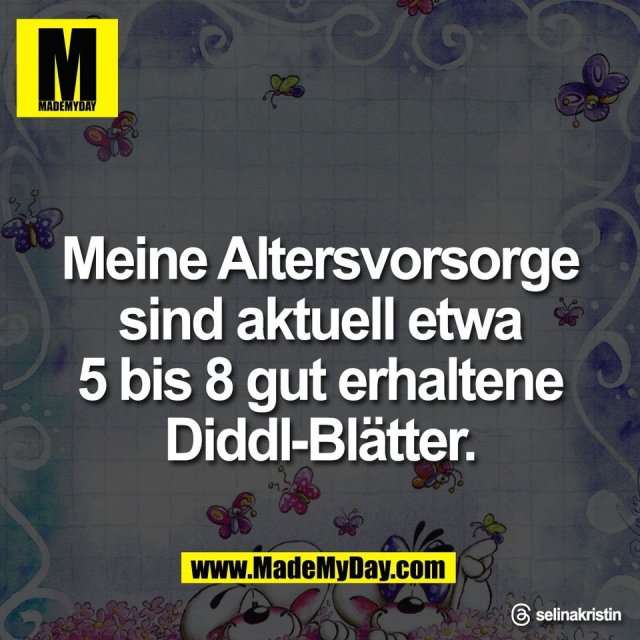 Meine Altersvorsorge<br />
sind aktuell etwa<br />
5 bis 8 gut erhaltene<br />
Diddl-Blätter.<br />
<br />
Threads: selinakristin