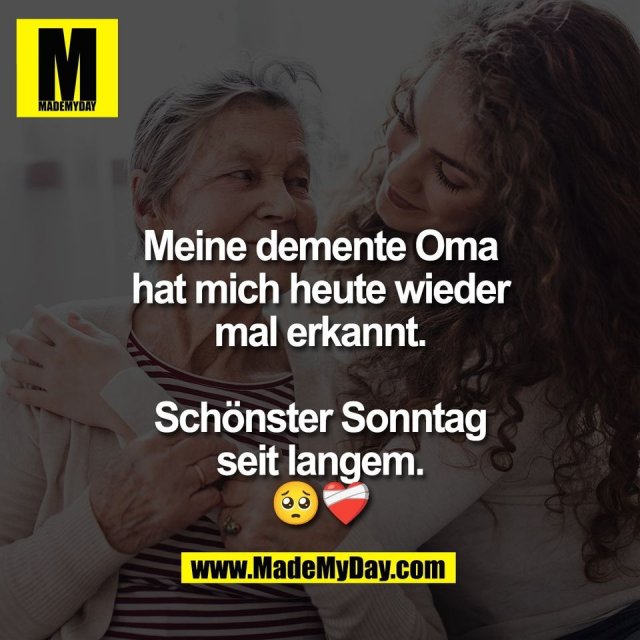 Meine demente Oma<br />
hat mich heute wieder<br />
mal erkannt.<br />
<br />
Schönster Sonntag<br />
seit langem.<br />
🥺❤️‍🩹