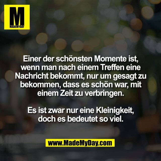 Einer der schönsten Momente ist,<br />
wenn man nach einem Treffen eine<br />
Nachricht bekommt, nur um gesagt zu<br />
bekommen, dass es schön war, mit<br />
einem Zeit zu verbringen.<br />
<br />
Es ist zwar nur eine Kleinigkeit,<br />
doch es bedeutet so viel.