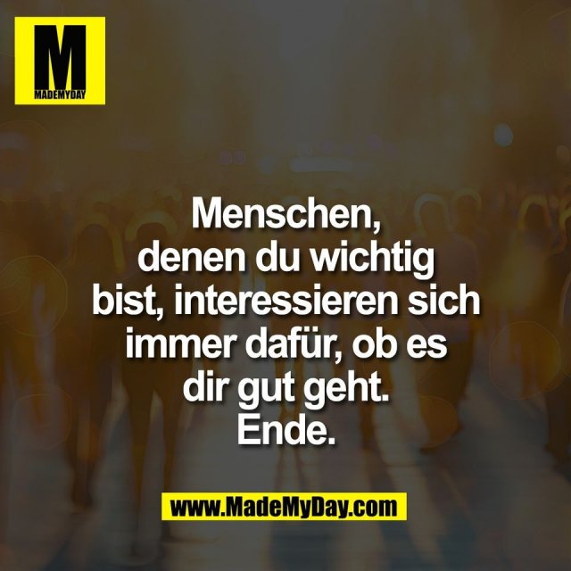 Menschen,<br />
denen du wichtig<br />
bist, interessieren sich<br />
immer dafür, ob es<br />
dir gut geht.<br />
Ende.