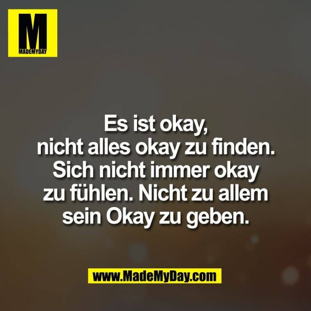 Es ist okay,<br />
nicht alles okay zu finden.<br />
Sich nicht immer okay<br />
zu fühlen. Nicht zu allem<br />
sein Okay zu geben.