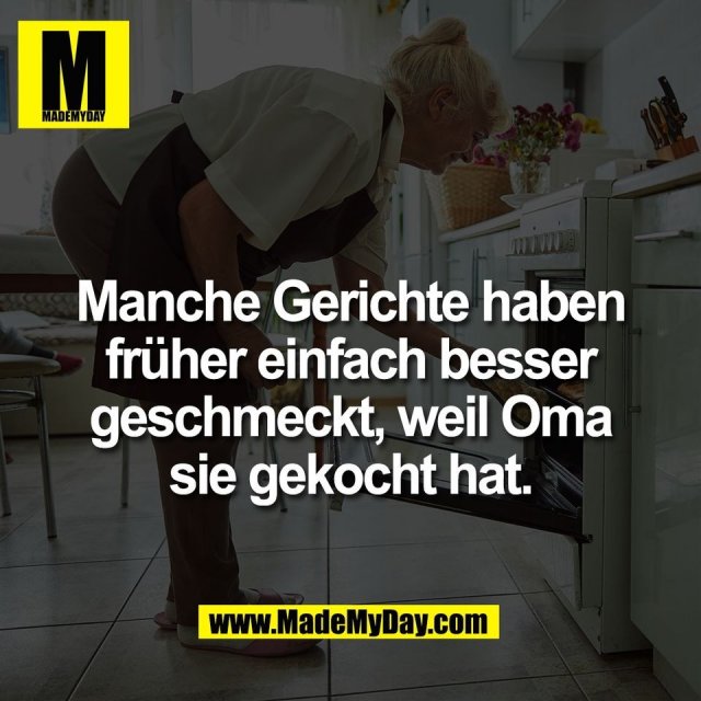 Manche Gerichte haben<br />
früher einfach besser<br />
geschmeckt, weil Oma<br />
sie gekocht hat.