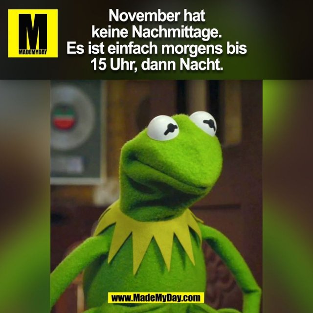 November hat<br />
keine Nachmittage.<br />
Es ist einfach morgens bis<br />
15 Uhr, dann Nacht.<br />
(BILD)