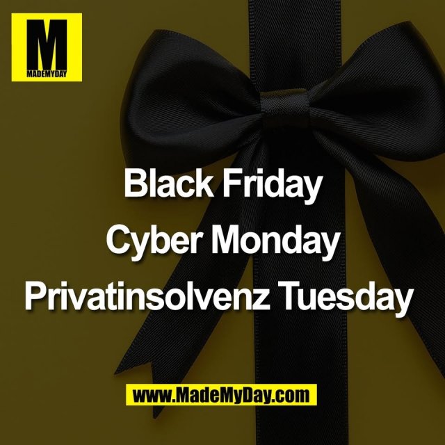 Black Friday<br />
<br />
Cyber Monday<br />
<br />
Privatinsolvenz Tuesday 