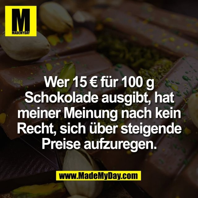 Wer 15 € für 100 g<br />
Schokolade ausgibt, hat<br />
meiner Meinung nach kein<br />
Recht, sich über steigende<br />
Preise aufzuregen.