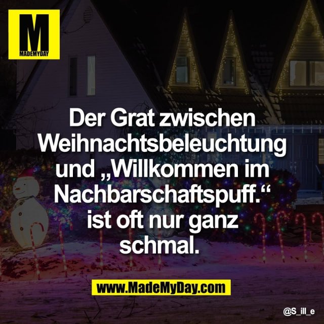 Der Grat zwischen<br />
Weihnachtsbeleuchtung<br />
und „Willkommen im<br />
Nachbarschaftspuff.“<br />
ist oft nur ganz<br />
schmal.