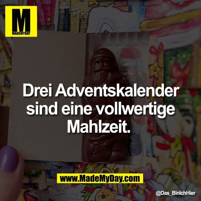 Drei Adventskalender<br />
sind eine vollwertige<br />
Mahlzeit.