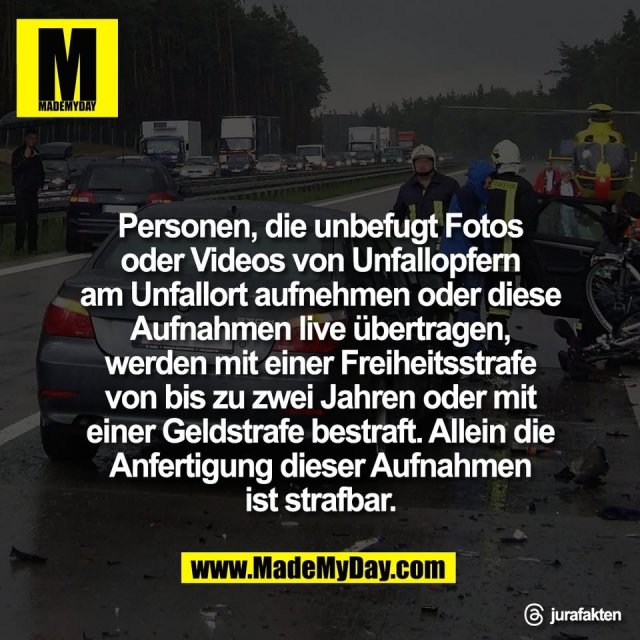 Personen, die unbefugt Fotos<br />
oder Videos von Unfallopfern<br />
am Unfallort aufnehmen oder diese<br />
Aufnahmen live übertragen,<br />
werden mit einer Freiheitsstrafe<br />
von bis zu zwei Jahren oder mit<br />
einer Geldstrafe bestraft. Allein die<br />
Anfertigung dieser Aufnahmen<br />
ist strafbar.<br />
<br />
Threads: