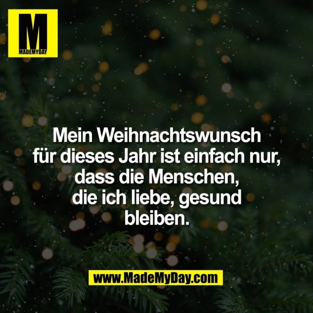 Mein Weihnachtswunsch<br />
für dieses Jahr ist einfach nur,<br />
dass die Menschen,<br />
die ich liebe, gesund<br />
bleiben.