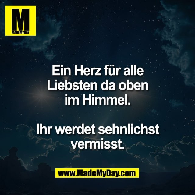 Ein Herz für alle<br />
Liebsten da oben<br />
im Himmel.<br />
<br />
Ihr werdet sehnlichst<br />
vermisst.