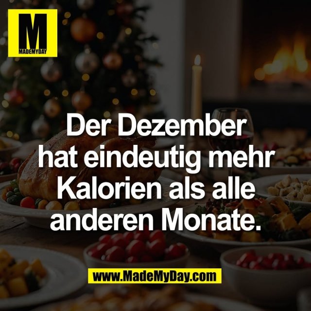 Der Dezember<br />
hat eindeutig mehr<br />
Kalorien als alle<br />
anderen Monate.