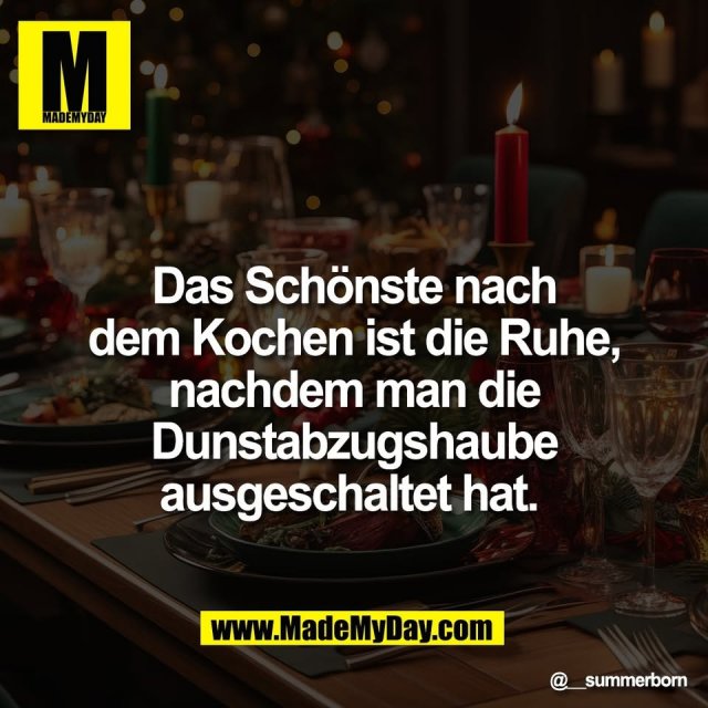 Das Schönste nach<br />
dem Kochen ist die Ruhe,<br />
nachdem man die<br />
Dunstabzugshaube<br />
ausgeschaltet hat.