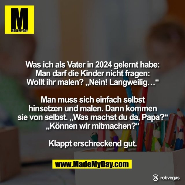 Was ich als Vater in 2024 gelernt habe:<br />
Man darf die Kinder nicht fragen:<br />
Wollt ihr malen? „Nein! Langweilig…“<br />
<br />
Man muss sich einfach selbst<br />
hinsetzen und malen. Dann kommen<br />
sie von selbst. „Was machst du da, Papa?“<br />
„Können wir mitmachen?“<br />
<br />
Klappt erschreckend gut.<br />
<br />
Threads: robvegas