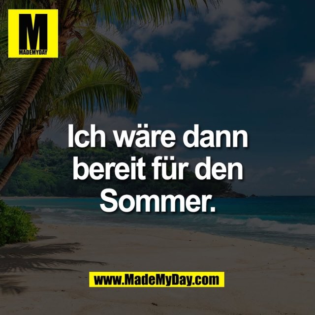 Ich wäre dann<br />
bereit für den<br />
Sommer.