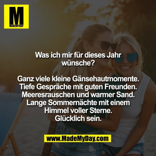 Was ich mir für dieses Jahr<br />
wünsche?<br />
<br />
Ganz viele kleine Gänsehautmomente.<br />
Tiefe Gespräche mit guten Freunden.<br />
Meeresrauschen und warmer Sand.<br />
Lange Sommernächte mit einem<br />
Himmel voller Sterne.<br />
Glücklich sein.