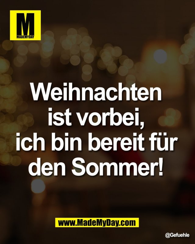 Weihnachten <br />
ist vorbei, <br />
ich bin bereit f&uuml;r <br />
den Sommer!