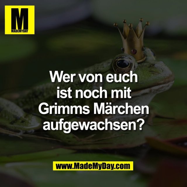 Wer von euch<br />
ist noch mit<br />
Grimms Märchen<br />
aufgewachsen?