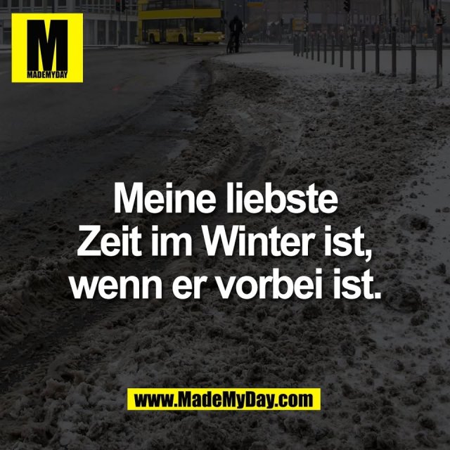 Meine liebste<br />
Zeit im Winter ist,<br />
wenn er vorbei ist.