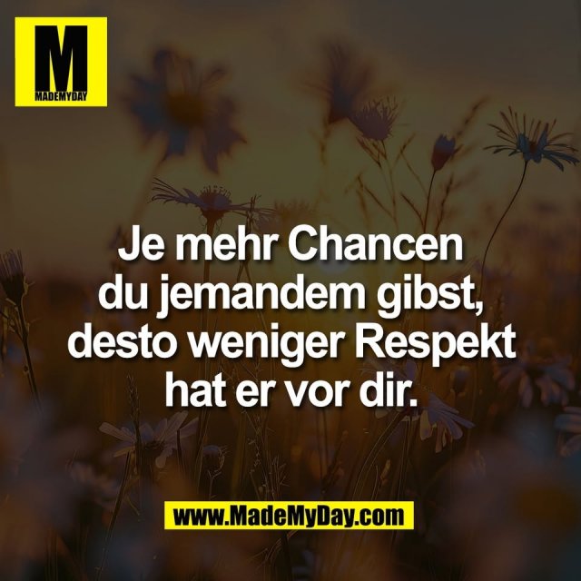 Je mehr Chancen<br />
du jemandem gibst,<br />
desto weniger Respekt<br />
hat er vor dir.