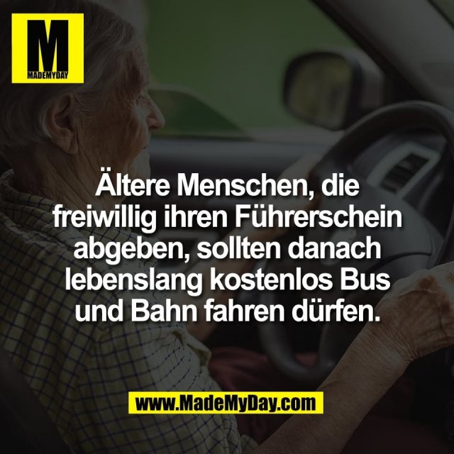 Ältere Menschen, die<br />
freiwillig ihren Führerschein<br />
abgeben, sollten danach<br />
lebenslang kostenlos Bus<br />
und Bahn fahren dürfen.