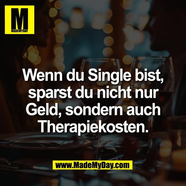 Wenn du Single bist,<br />
sparst du nicht nur<br />
Geld, sondern auch<br />
Therapiekosten.