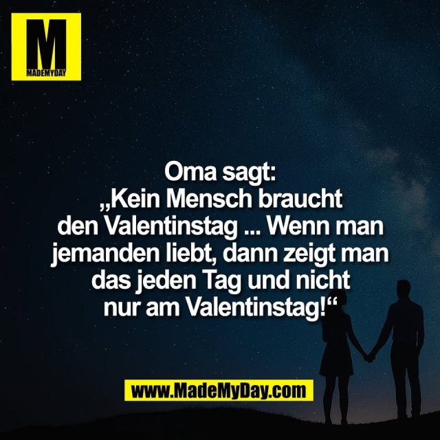 Oma sagt:<br />
„Kein Mensch braucht<br />
den Valentinstag ... Wenn man<br />
jemanden liebt, dann zeigt man<br />
das jeden Tag und nicht<br />
nur am Valentinstag!“