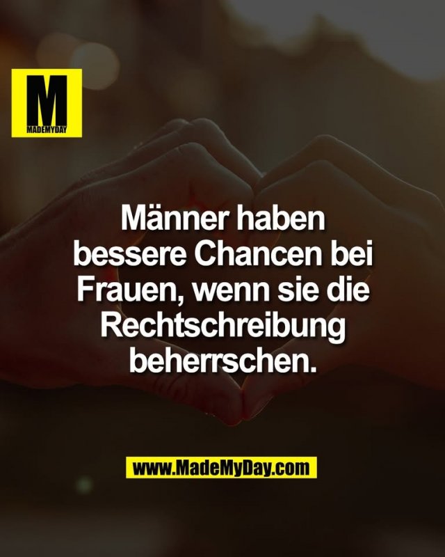 Männer haben<br />
bessere Chancen bei<br />
Frauen, wenn sie die<br />
Rechtschreibung<br />
beherrschen.