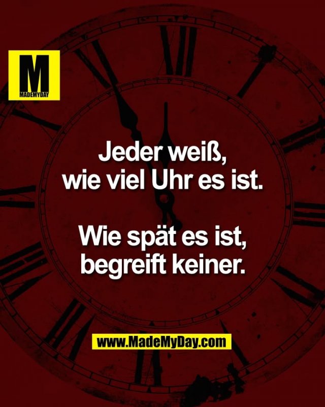 Jeder weiß,<br />
wie viel Uhr es ist.<br />
<br />
Wie spät es ist,<br />
begreift keiner.