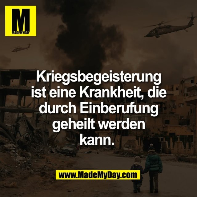 Kriegsbegeisterung<br />
ist eine Krankheit, die<br />
durch Einberufung<br />
geheilt werden<br />
kann. 