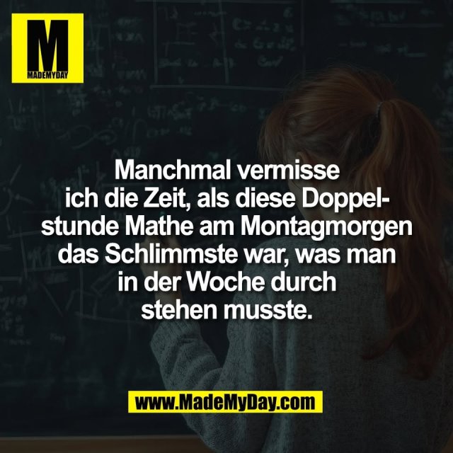 Manchmal vermisse<br />
ich die Zeit, als diese Doppel-<br />
stunde Mathe am Montagmorgen<br />
das Schlimmste war, was man<br />
in der Woche durch<br />
stehen musste.