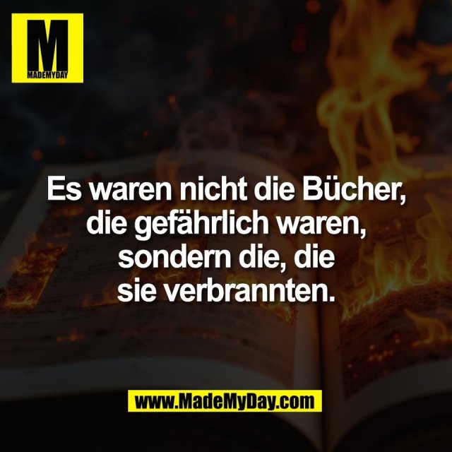 Es waren nicht die Bücher,<br />
die gefährlich waren,<br />
sondern die, die<br />
sie verbrannten.