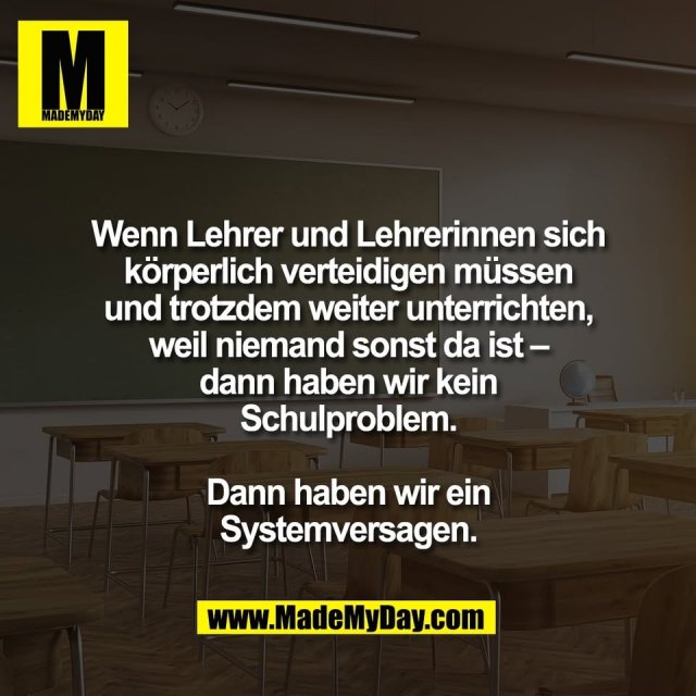 Wenn Lehrer und Lehrerinnen sich<br />
körperlich verteidigen müssen<br />
und trotzdem weiter unterrichten,<br />
weil niemand sonst da ist –<br />
dann haben wir kein<br />
Schulproblem.<br />
<br />
Dann haben wir ein<br />
Systemversagen.