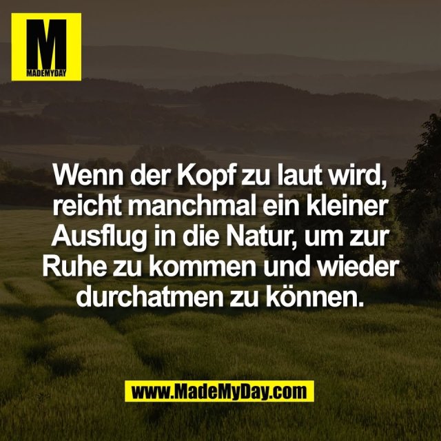 Wenn der Kopf zu laut wird,<br />
reicht manchmal ein kleiner<br />
Ausflug in die Natur, um zur<br />
Ruhe zu kommen und wieder<br />
durchatmen zu können.