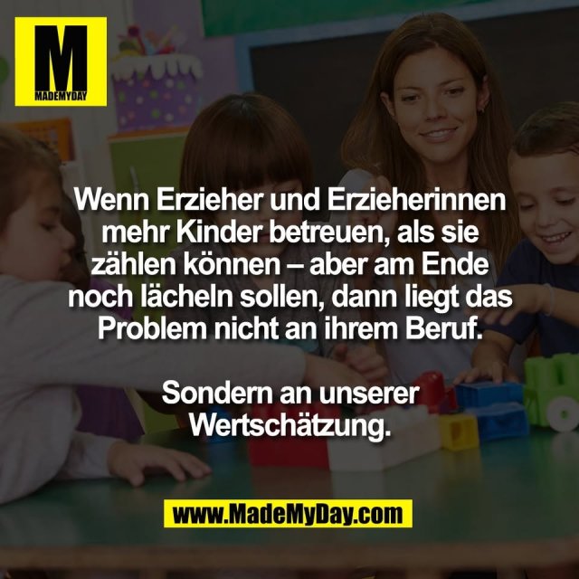 Wenn Erzieher und Erzieherinnen<br />
mehr Kinder betreuen, als sie<br />
zählen können – aber am Ende<br />
noch lächeln sollen, dann liegt das<br />
Problem nicht an ihrem Beruf.<br />
<br />
Sondern an unserer<br />
Wertschätzung.